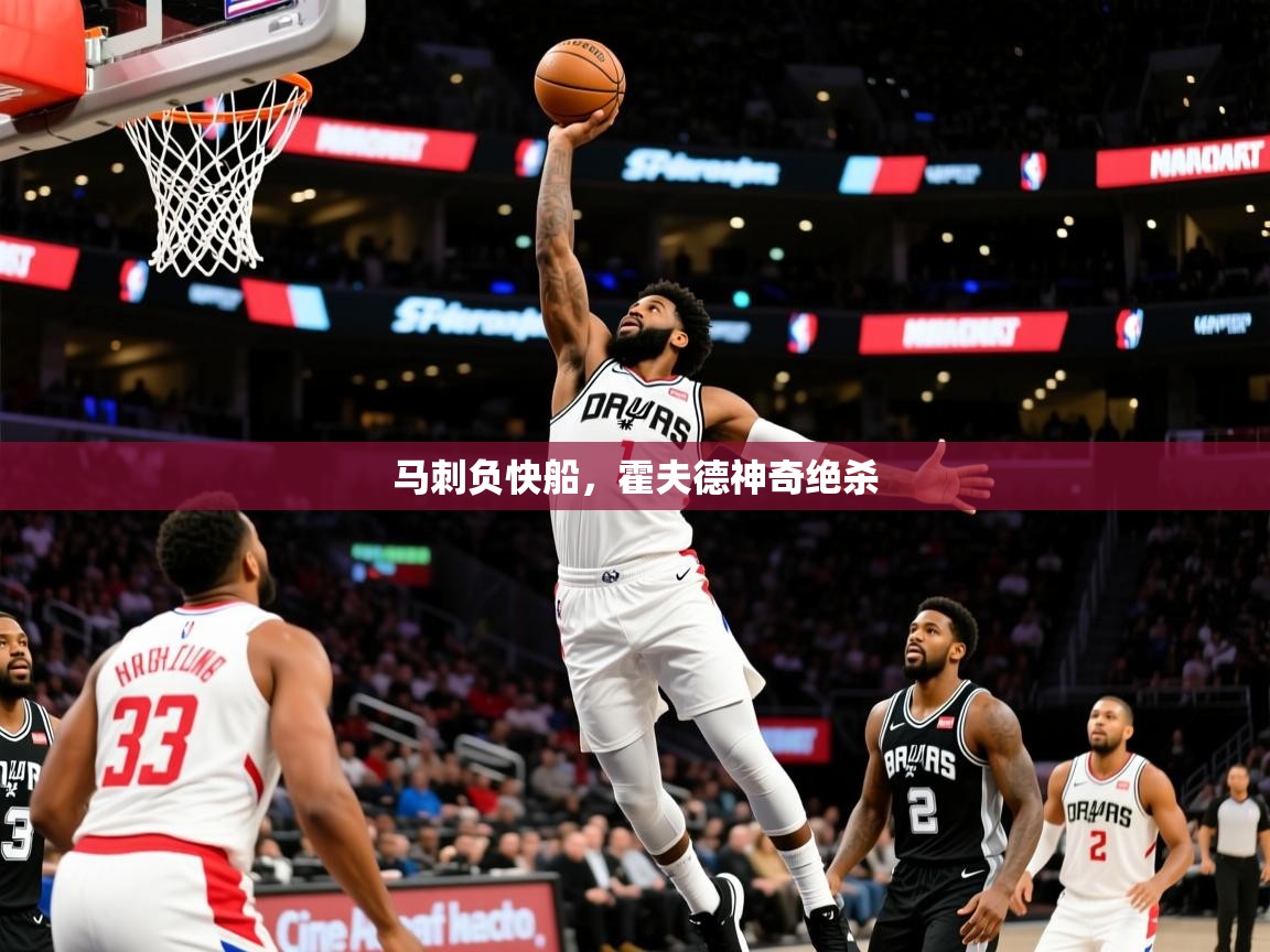2025爱游戏体育在线app马刺负快船,霍夫德神奇绝杀 第3张