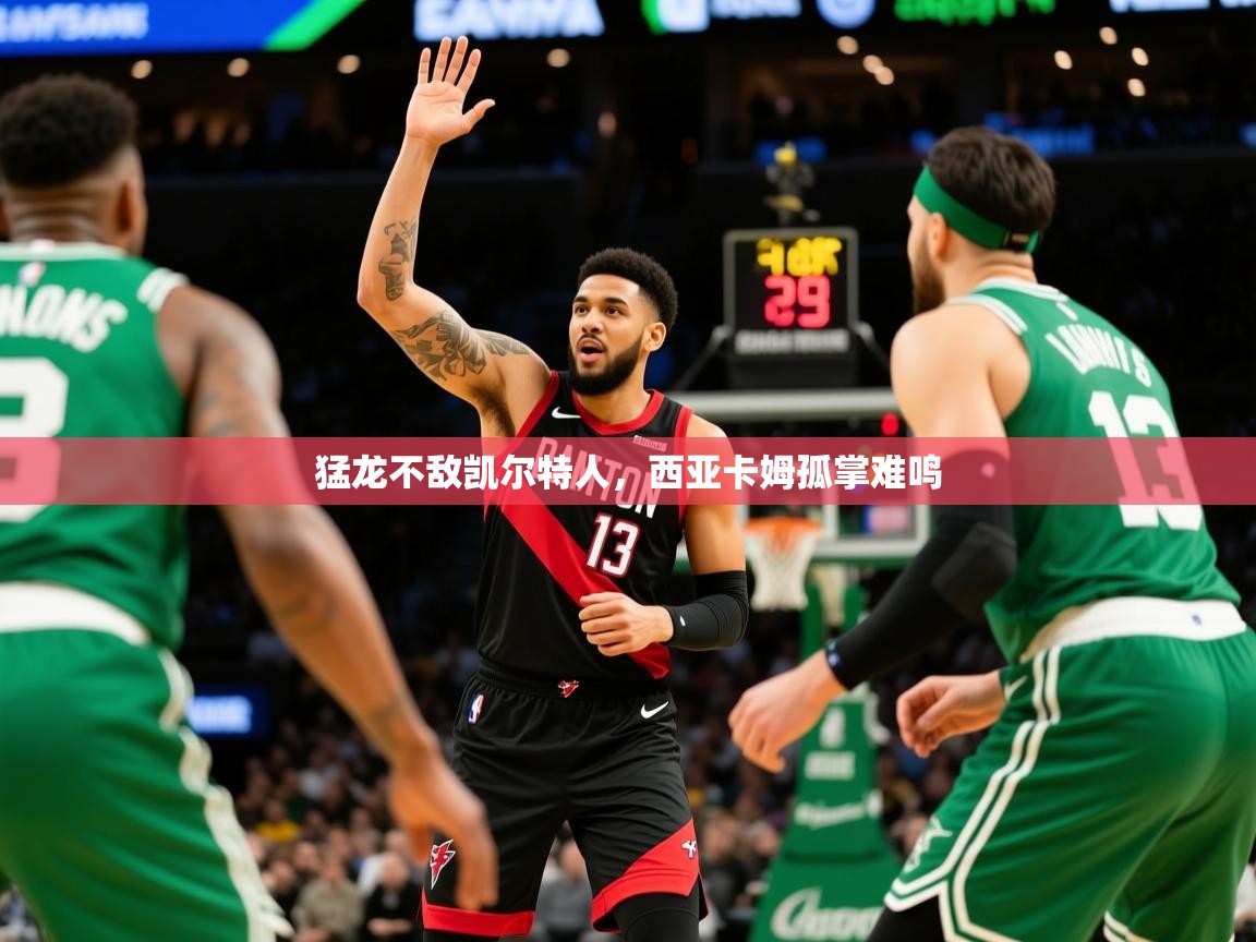 2025爱游戏体育在线登录地址猛龙不敌凯尔特人,西亚卡姆孤掌难鸣 第3张