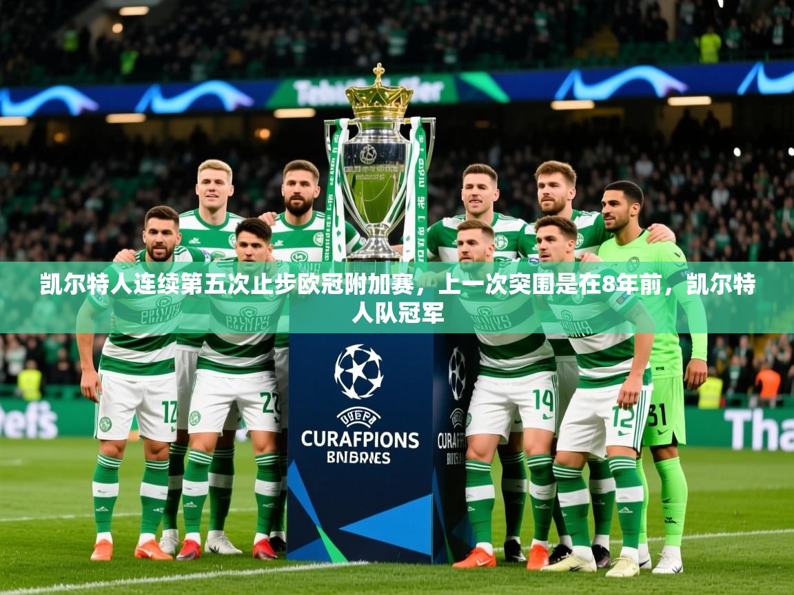 2025爱游戏体育平台凯尔特人连续第五次止步欧冠附加赛，上一次突围是在8年前，凯尔特人队冠军  第1张