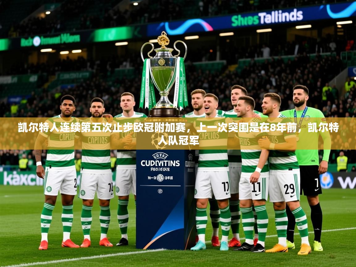 2025爱游戏体育平台凯尔特人连续第五次止步欧冠附加赛，上一次突围是在8年前，凯尔特人队冠军  第4张
