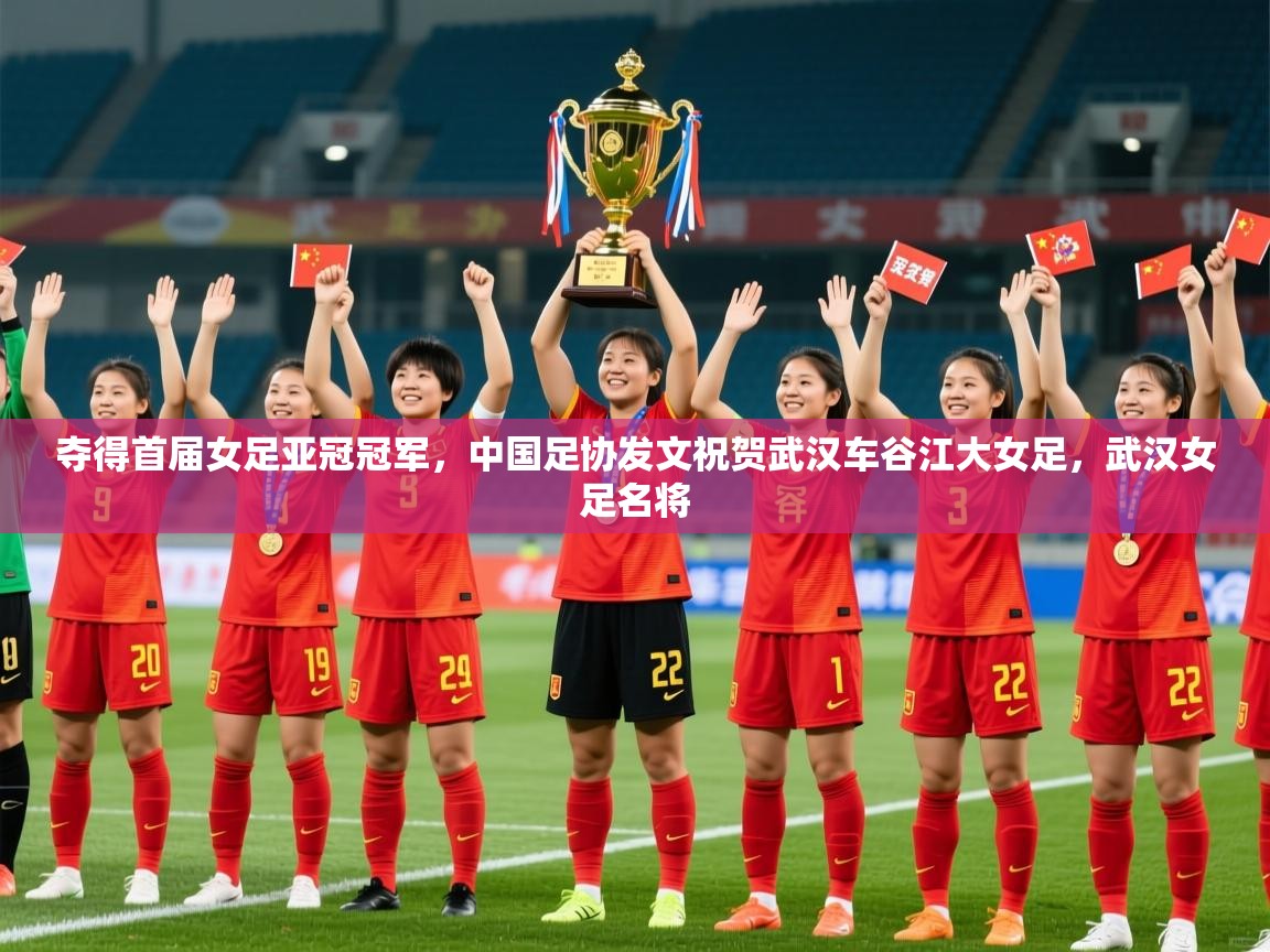 2025爱游戏体育在线夺得首届女足亚冠冠军，中国足协发文祝贺武汉车谷江大女足，武汉女足名将