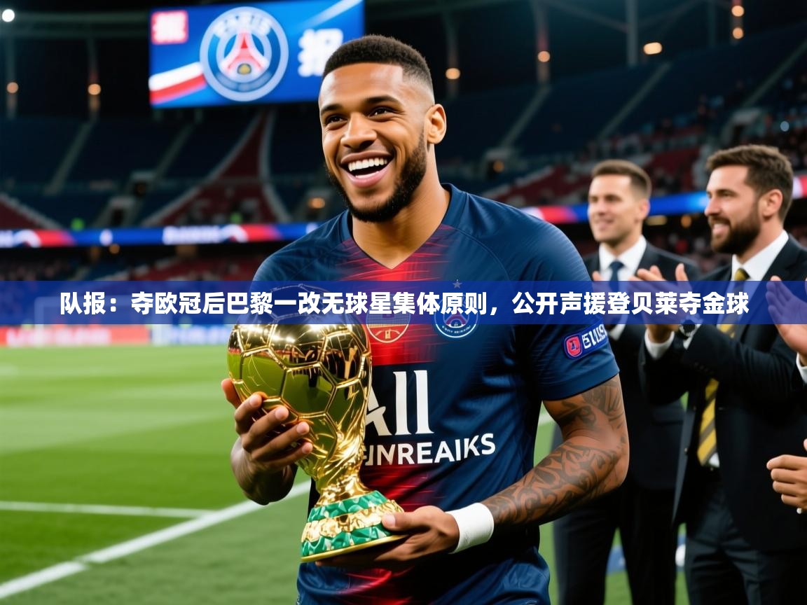 2025爱游戏体育注册流程队报：夺欧冠后巴黎一改无球星集体原则，公开声援登贝莱夺金球