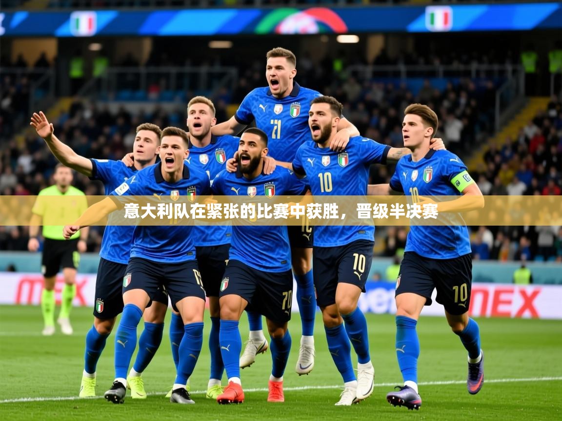 2026爱游戏体育登录口网页版意大利队在紧张的比赛中获胜，晋级半决赛
