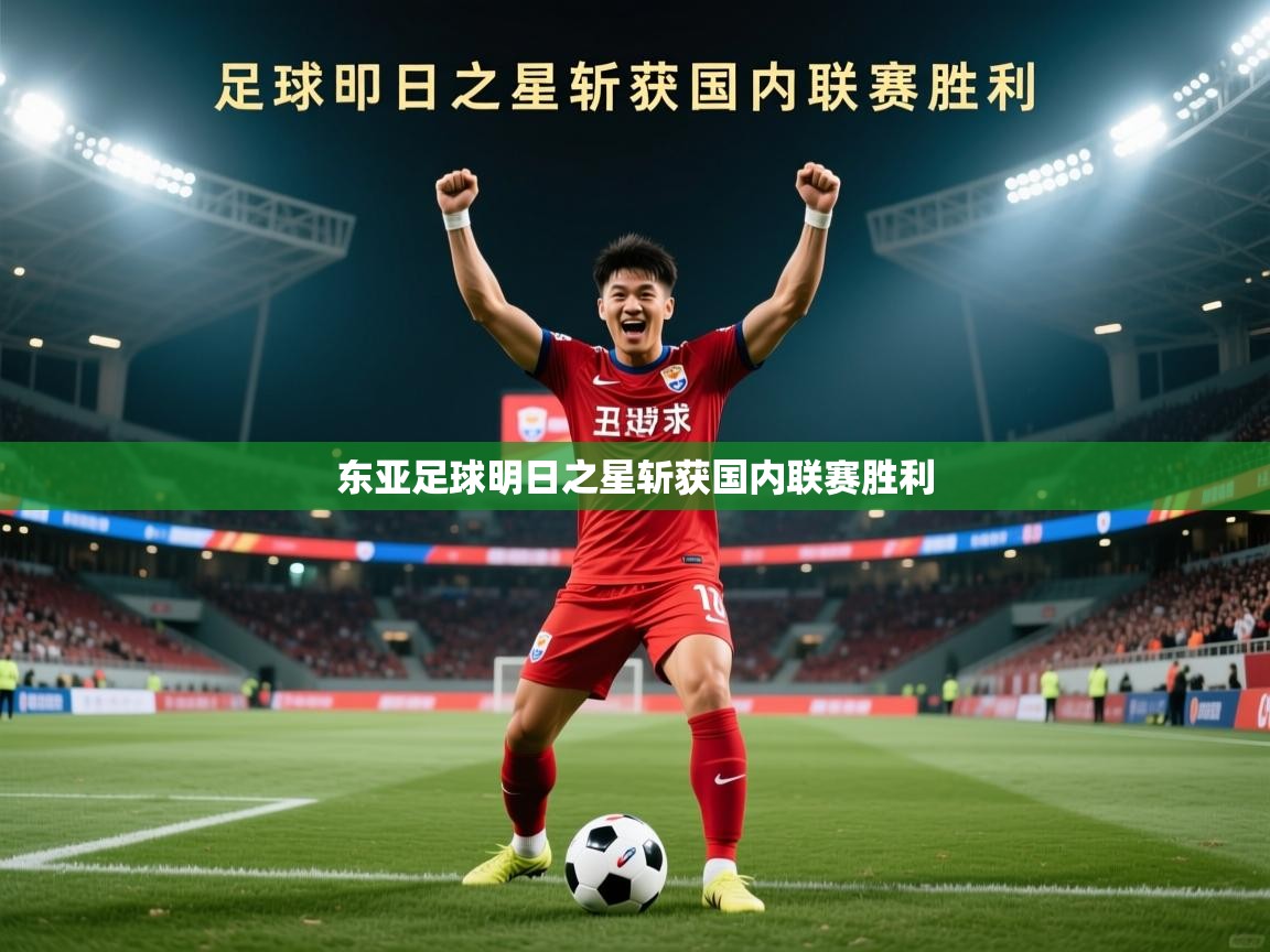 2026爱游戏体育在线登录东亚足球明日之星斩获国内联赛胜利