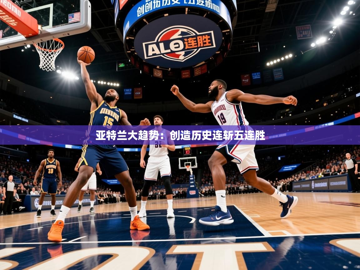 2026爱游戏体育在线投注亚特兰大趋势：创造历史连斩五连胜