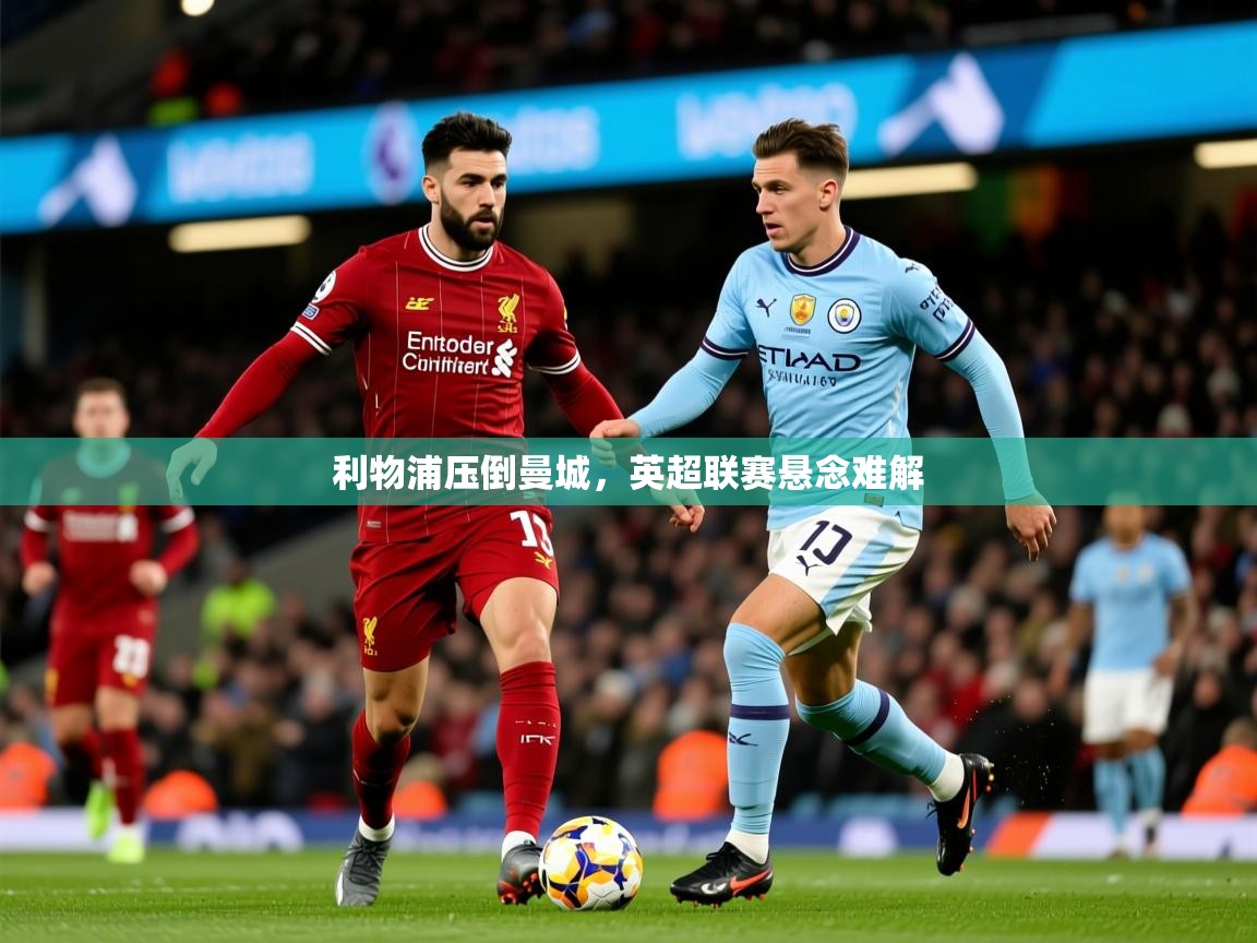 2026爱游戏体育在线投注利物浦压倒曼城，英超联赛悬念难解