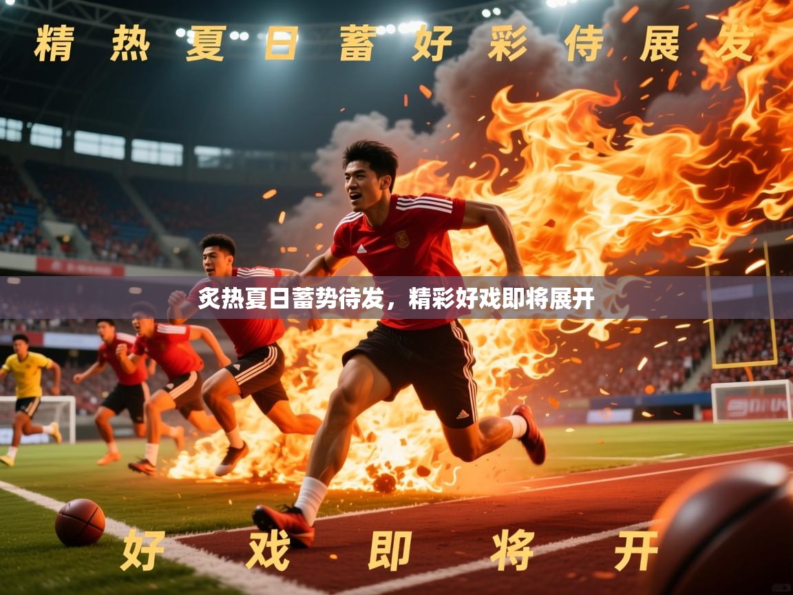 2026爱游戏体育app下载官网炙热夏日蓄势待发，精彩好戏即将展开
